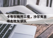 平博体育账号-卡布尔梅开二度，沙尔克主场击败灰狼队的简单介绍